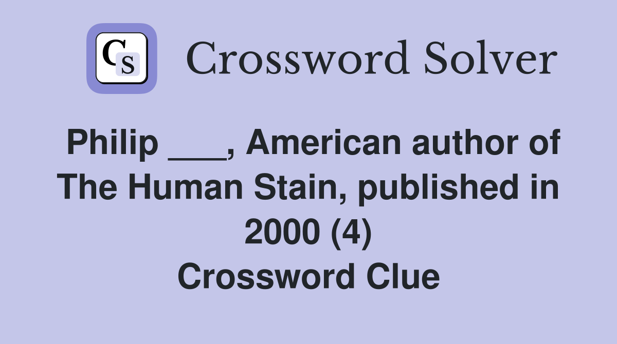 Philip ___, American author of The Human Stain, published in 2000 (4) Crossword Clue