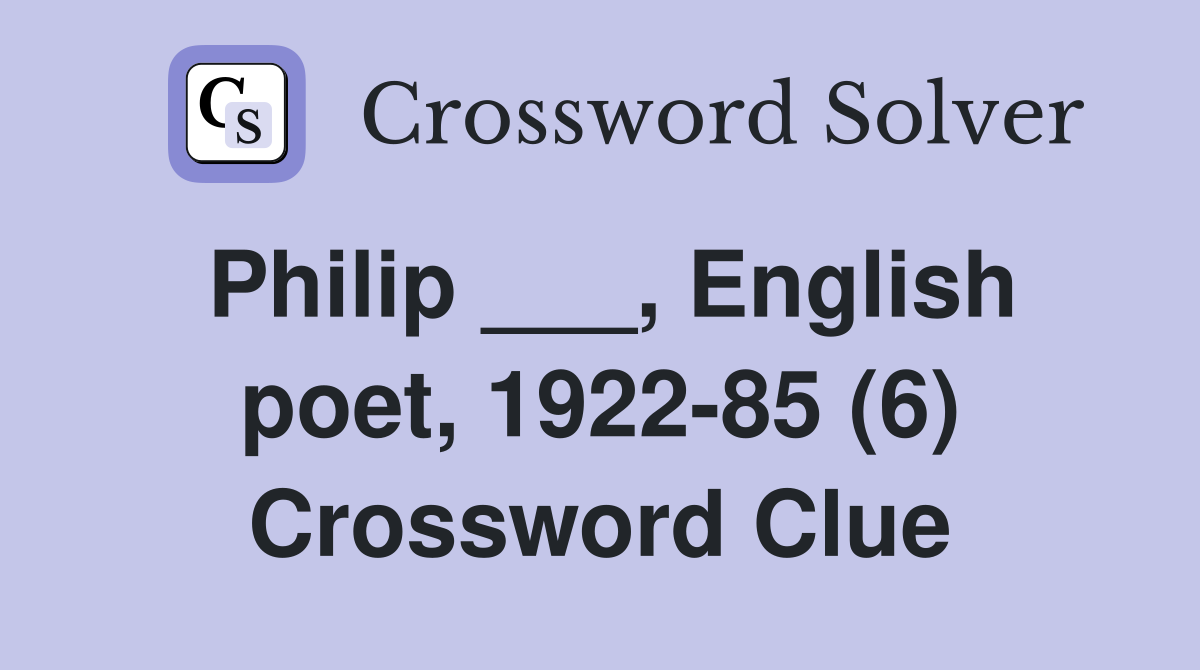 Philip ___, English poet, 1922-85 (6) Crossword Clue