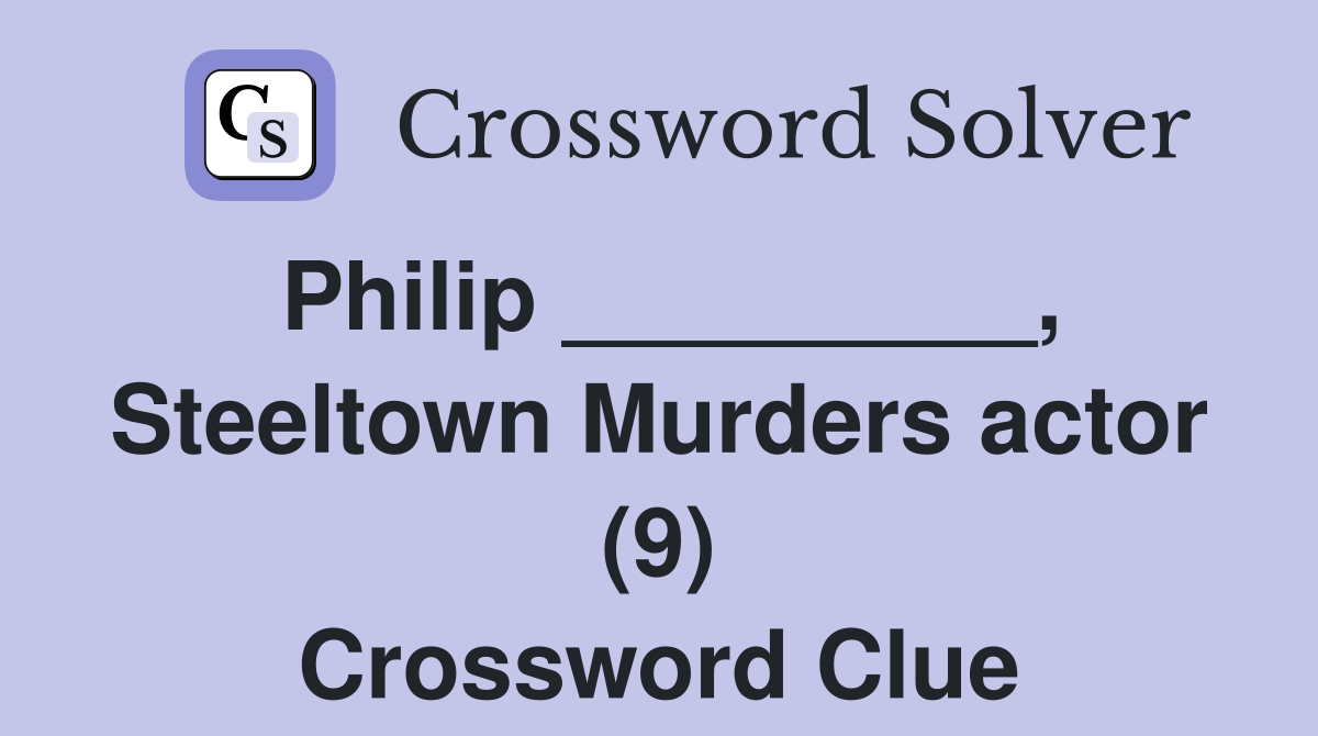 Philip _________, Steeltown Murders actor (9) Crossword Clue