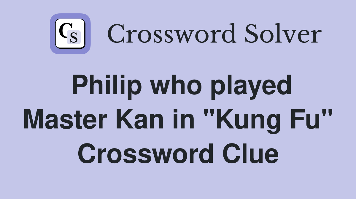Philip who played Master Kan in "Kung Fu" Crossword Clue