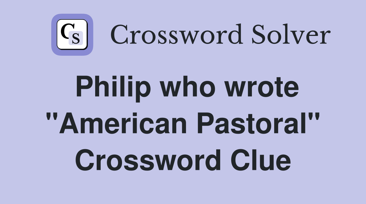 Philip who wrote "American Pastoral" Crossword Clue