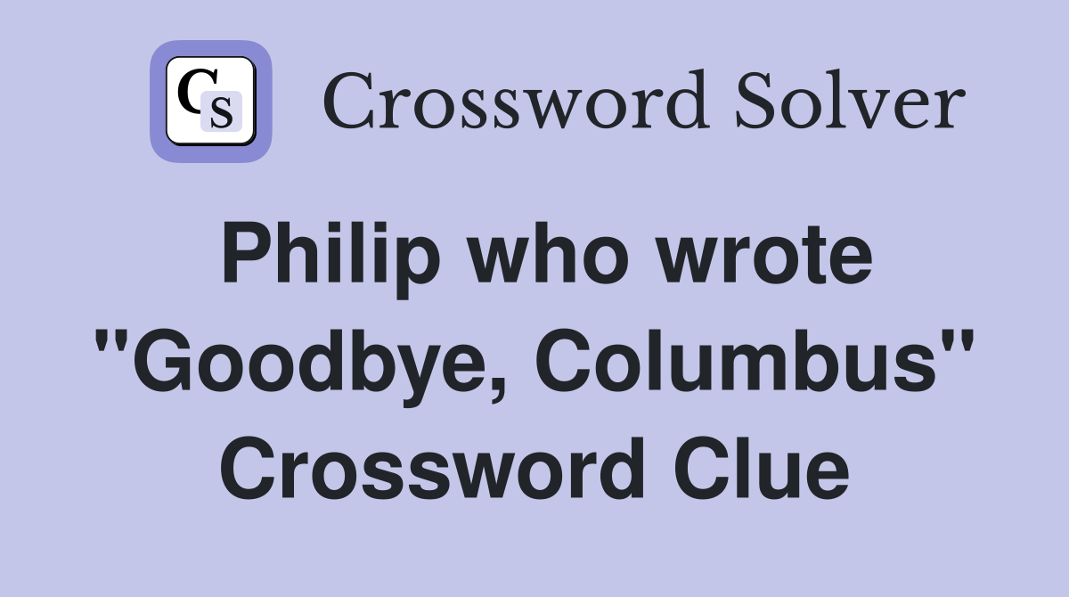Philip who wrote "Goodbye, Columbus" Crossword Clue