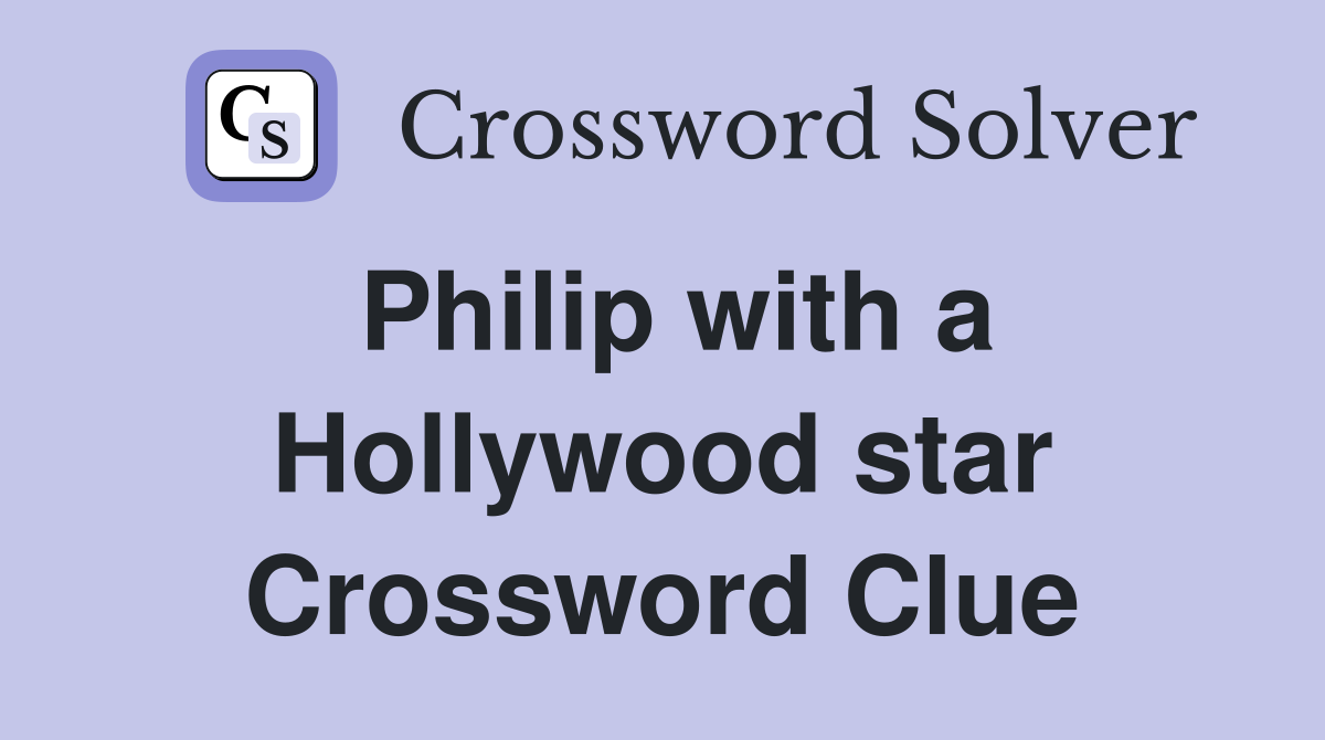 Philip with a Hollywood star Crossword Clue