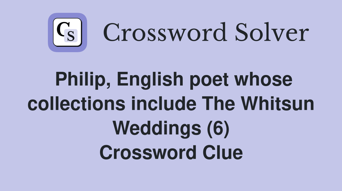 Philip, English poet whose collections include The Whitsun Weddings (6) Crossword Clue