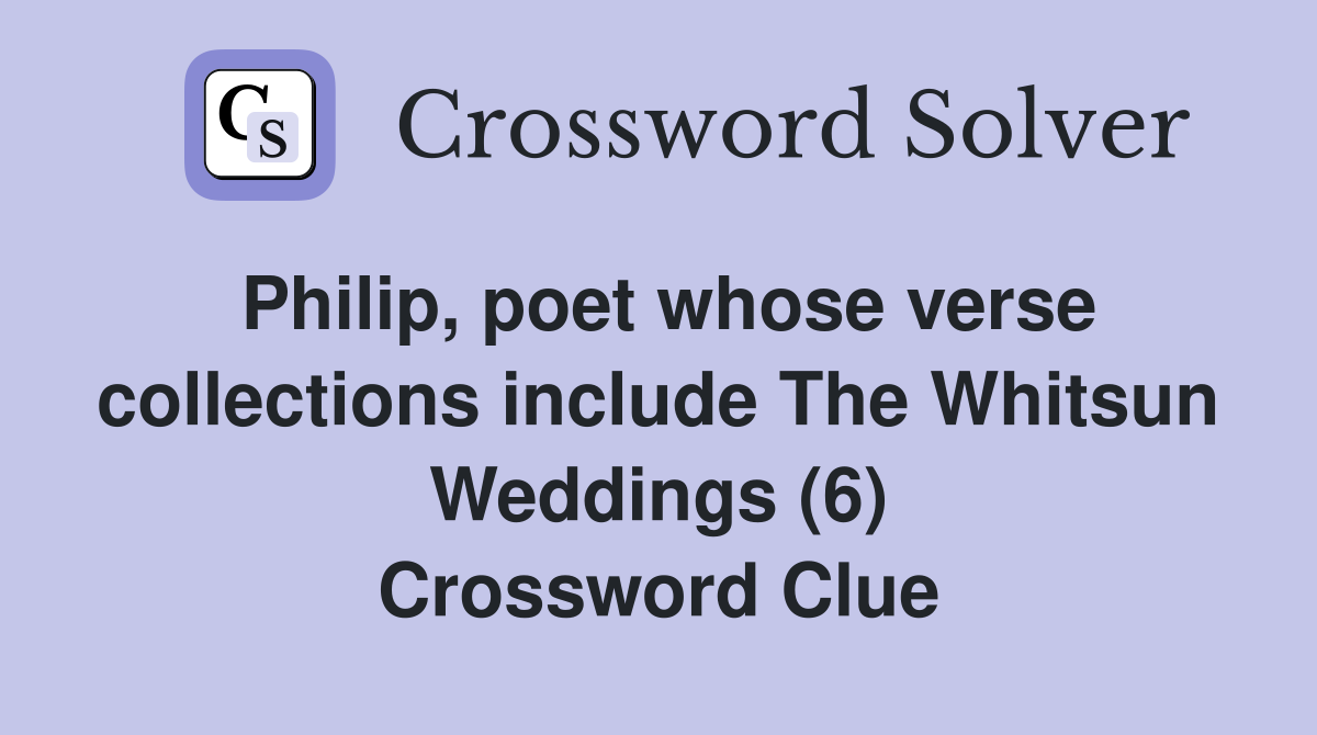 Philip, poet whose verse collections include The Whitsun Weddings (6) Crossword Clue