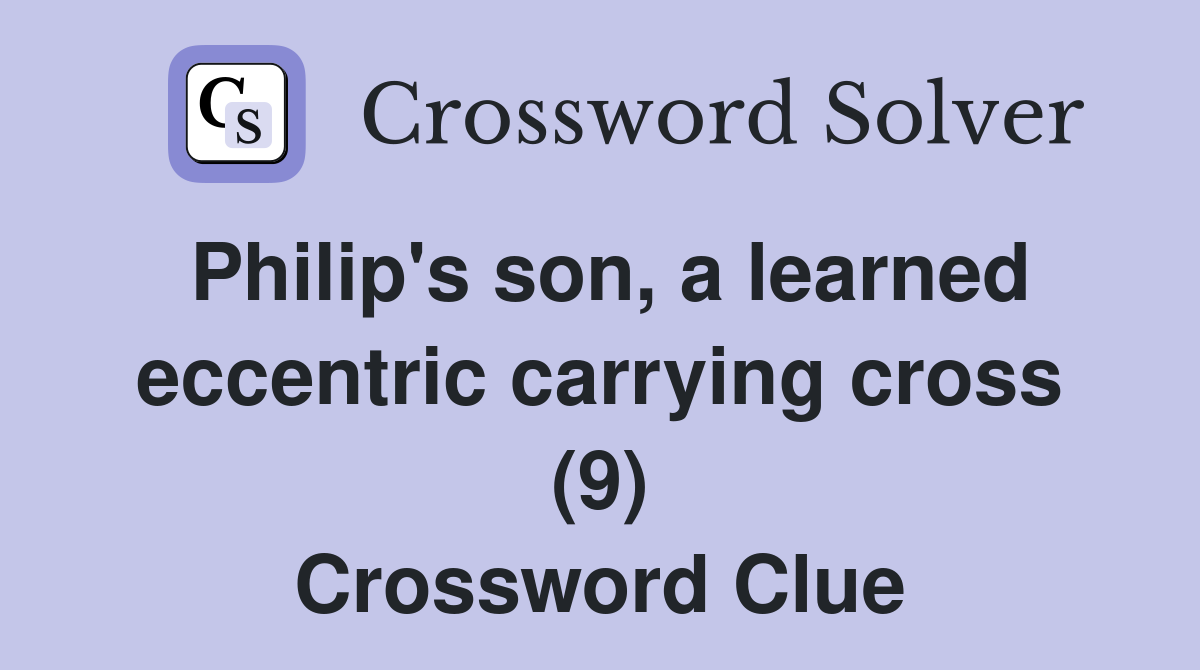 Philip's son, a learned eccentric carrying cross (9) Crossword Clue