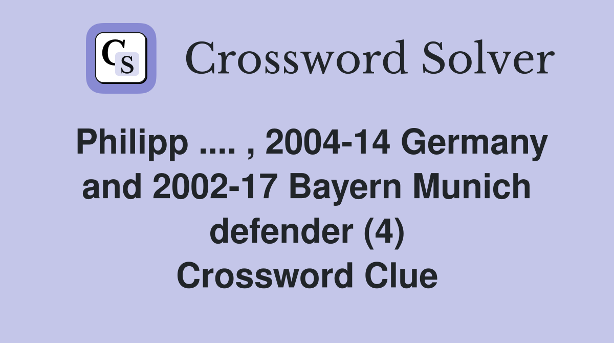 Philipp .... , 2004-14 Germany and 2002-17 Bayern Munich defender (4) Crossword Clue
