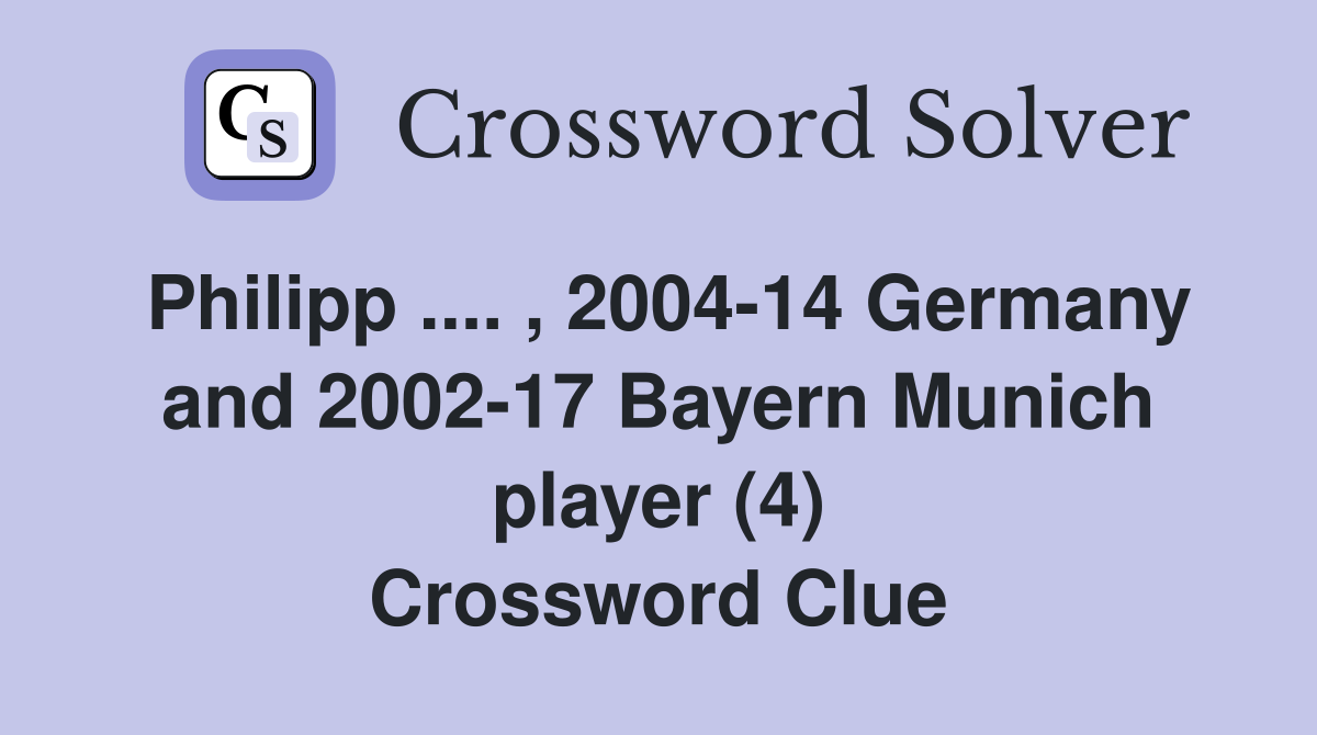 Philipp .... , 2004-14 Germany and 2002-17 Bayern Munich player (4) Crossword Clue