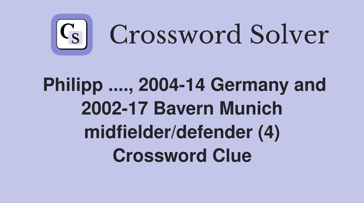 Philipp ...., 2004-14 Germany and 2002-17 Bavern Munich midfielder/defender (4) Crossword Clue