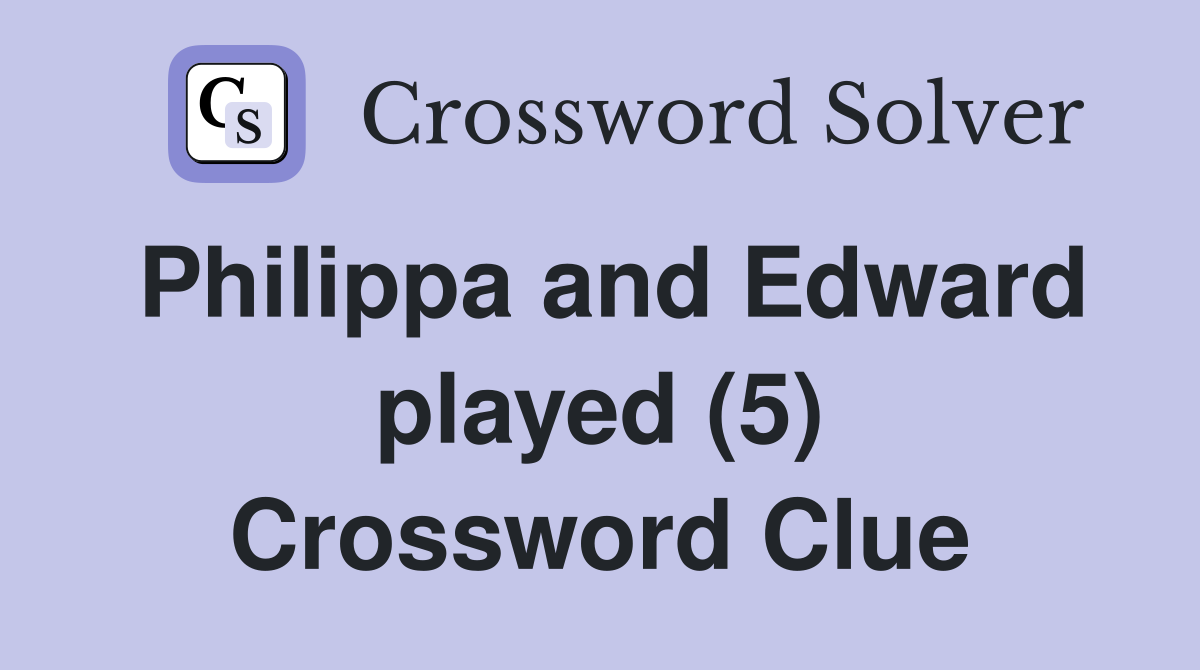 Philippa and Edward played (5) Crossword Clue