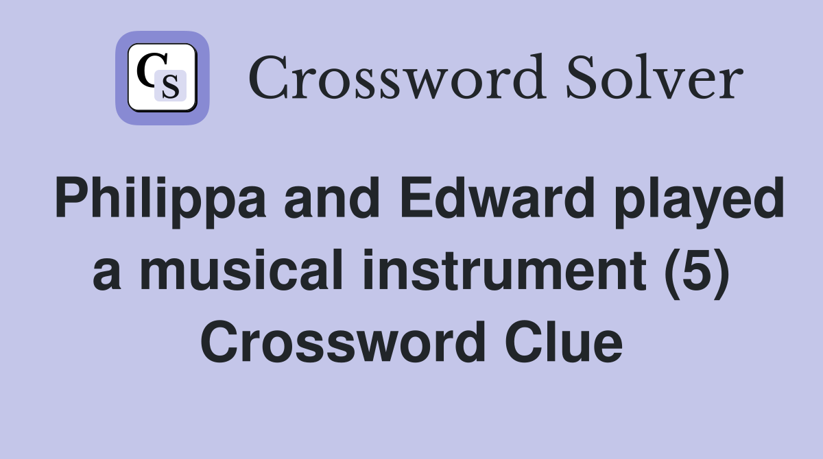 Philippa and Edward played a musical instrument (5) Crossword Clue