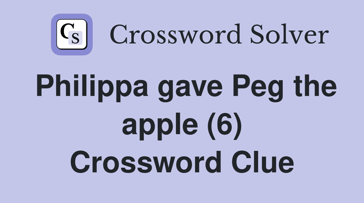 Philippa gave Peg the apple (6) Crossword Clue