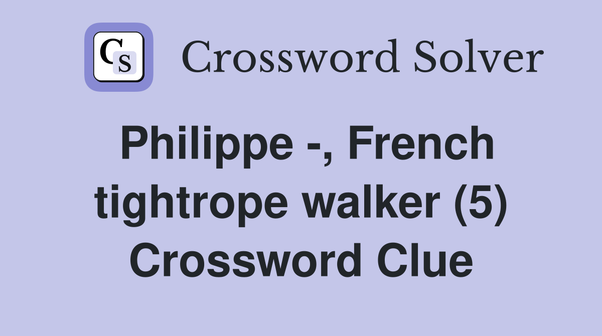 Philippe -, French tightrope walker (5) Crossword Clue
