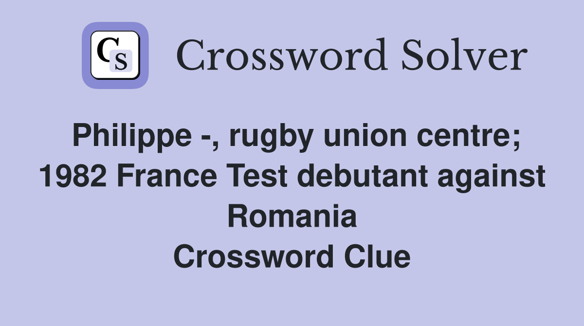 Philippe -, rugby union centre; 1982 France Test debutant against Romania Crossword Clue