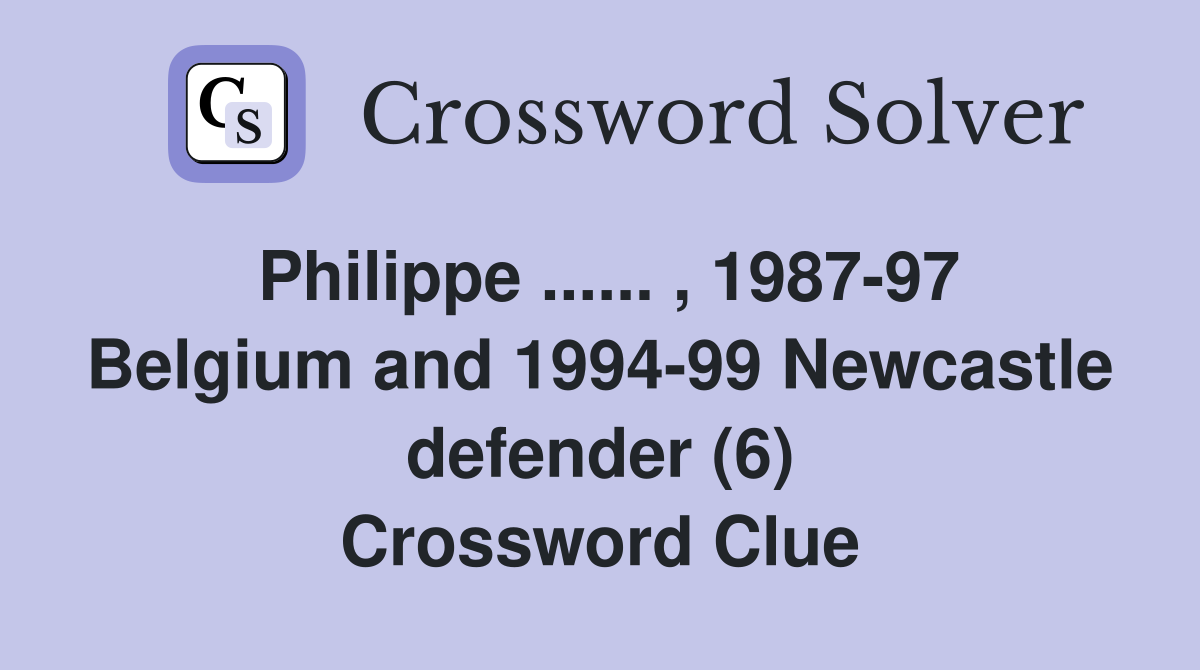 Philippe ...... , 1987-97 Belgium and 1994-99 Newcastle defender (6) Crossword Clue