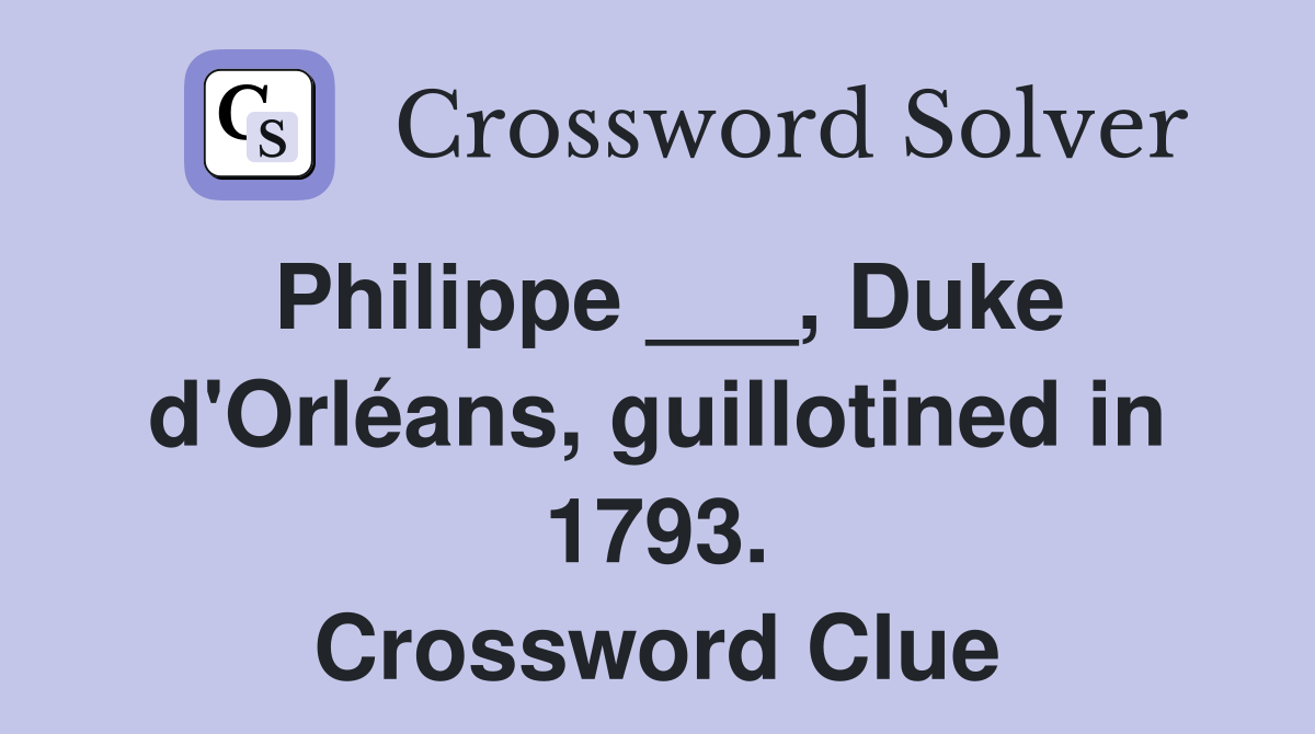 Philippe ___, Duke d'Orléans, guillotined in 1793. Crossword Clue