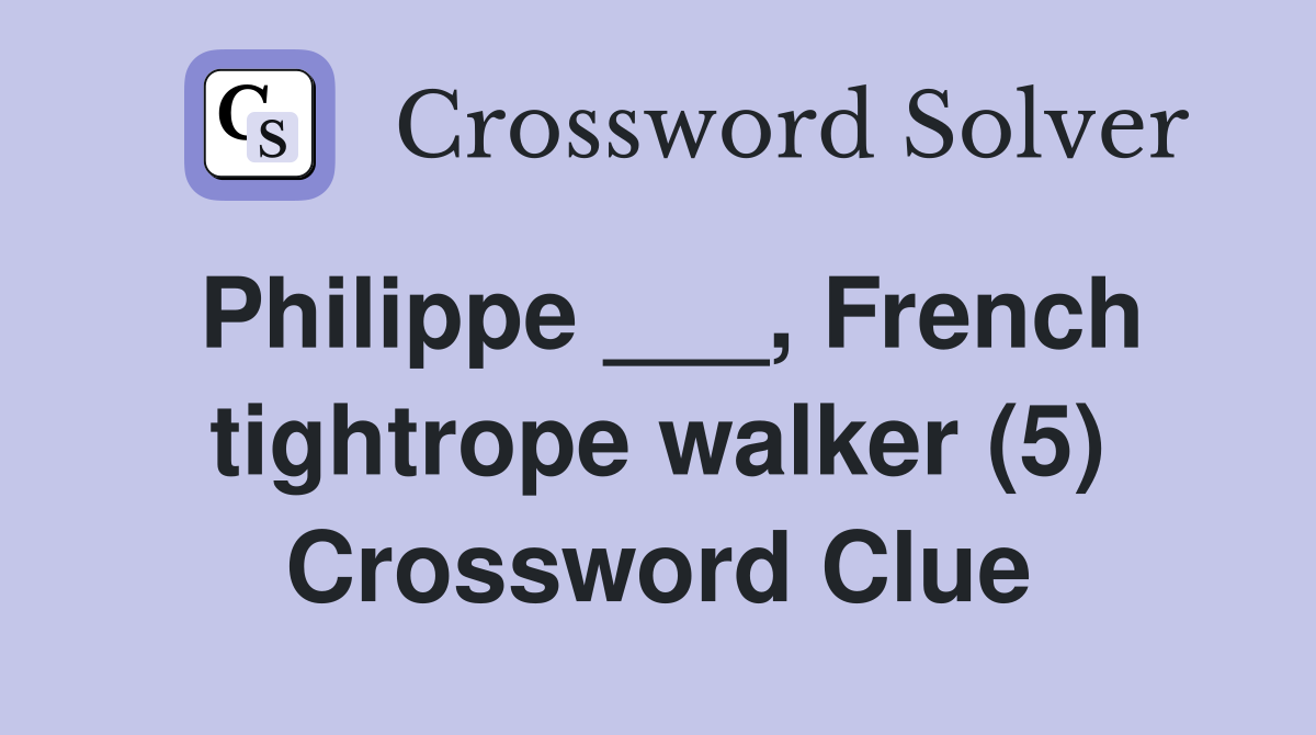 Philippe ___, French tightrope walker (5) Crossword Clue