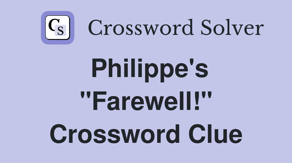 Philippe's "Farewell!" Crossword Clue