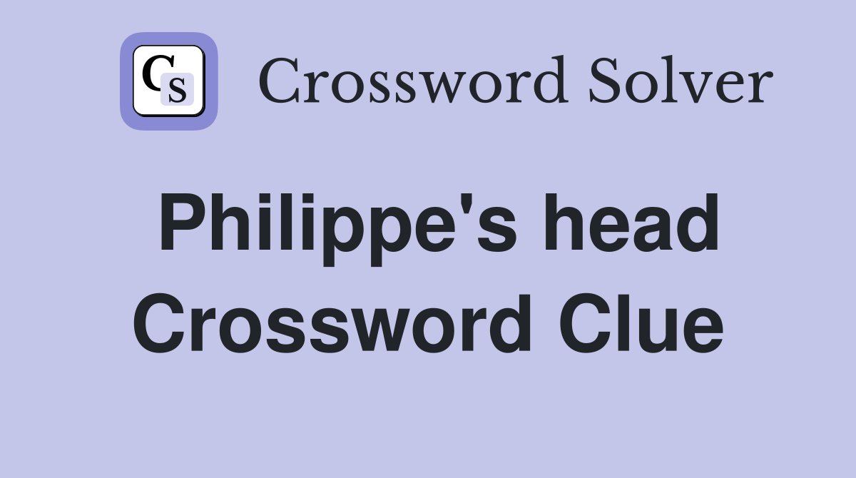 Philippe's head Crossword Clue