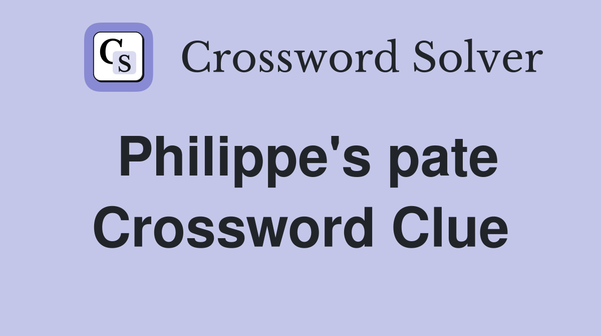 Philippe's pate Crossword Clue