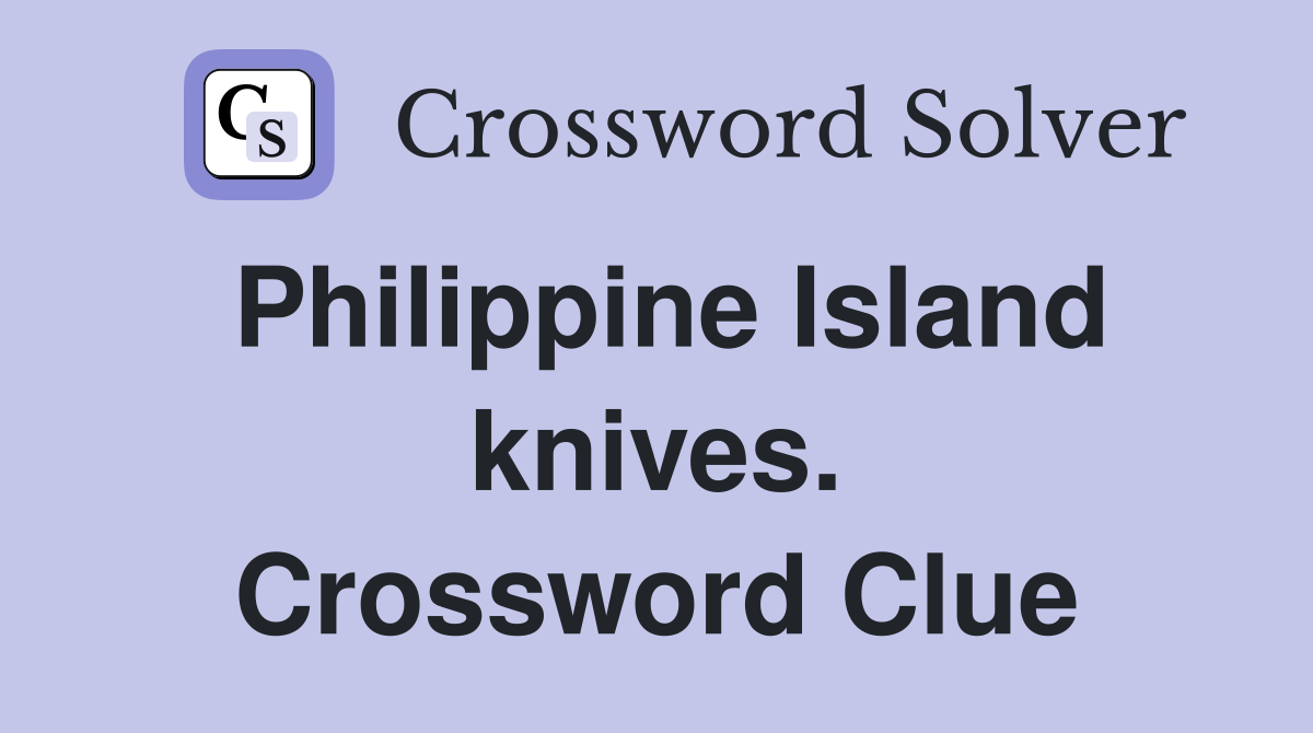 Philippine Island knives. Crossword Clue