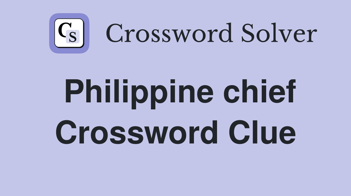 Philippine chief Crossword Clue