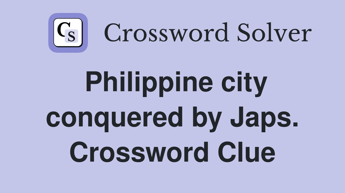 Philippine city conquered by Japs. Crossword Clue