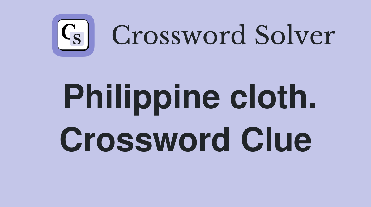 Philippine cloth. Crossword Clue