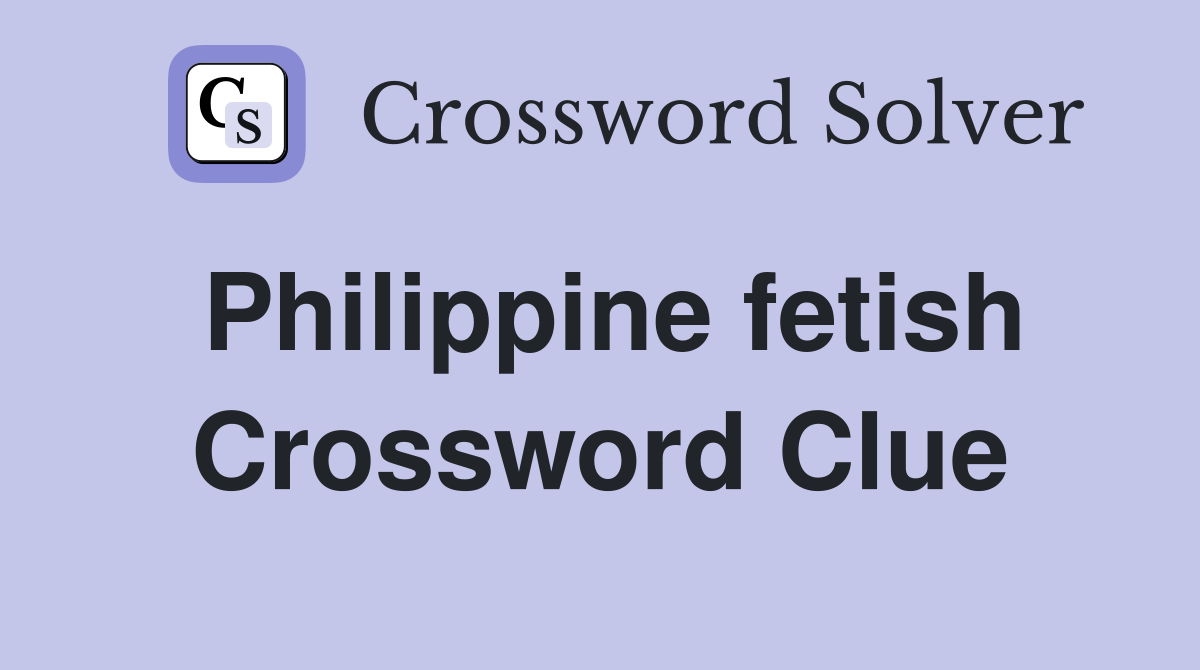 Philippine fetish Crossword Clue