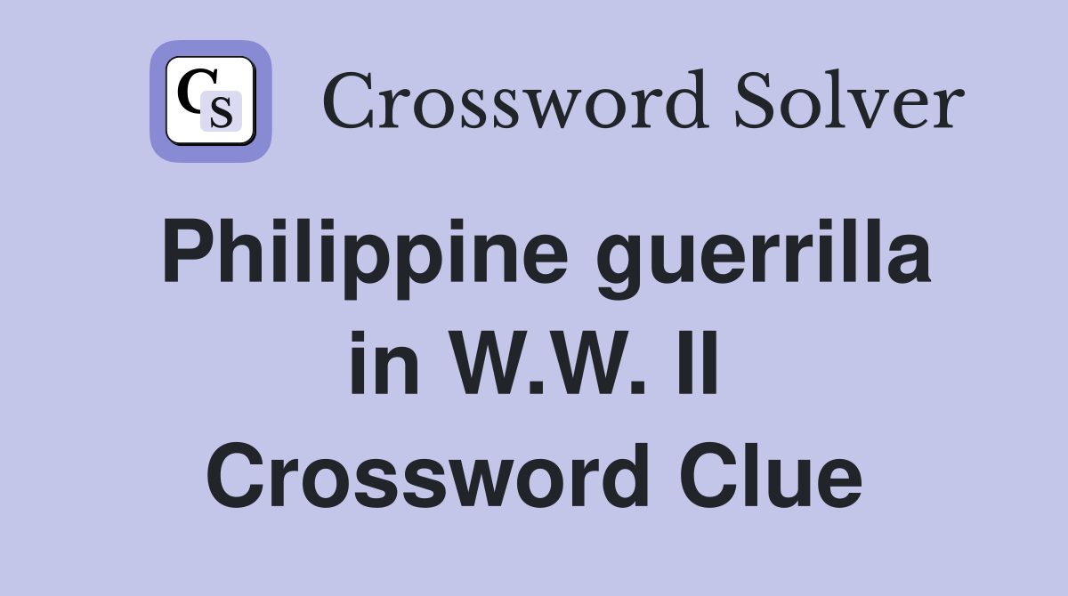 Philippine guerrilla in W.W. II Crossword Clue