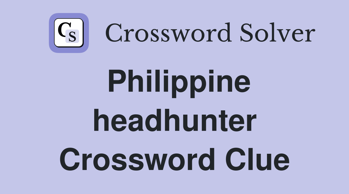 Philippine headhunter Crossword Clue