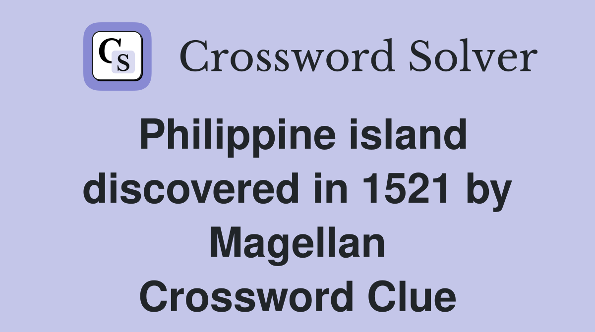 Philippine island discovered in 1521 by Magellan Crossword Clue