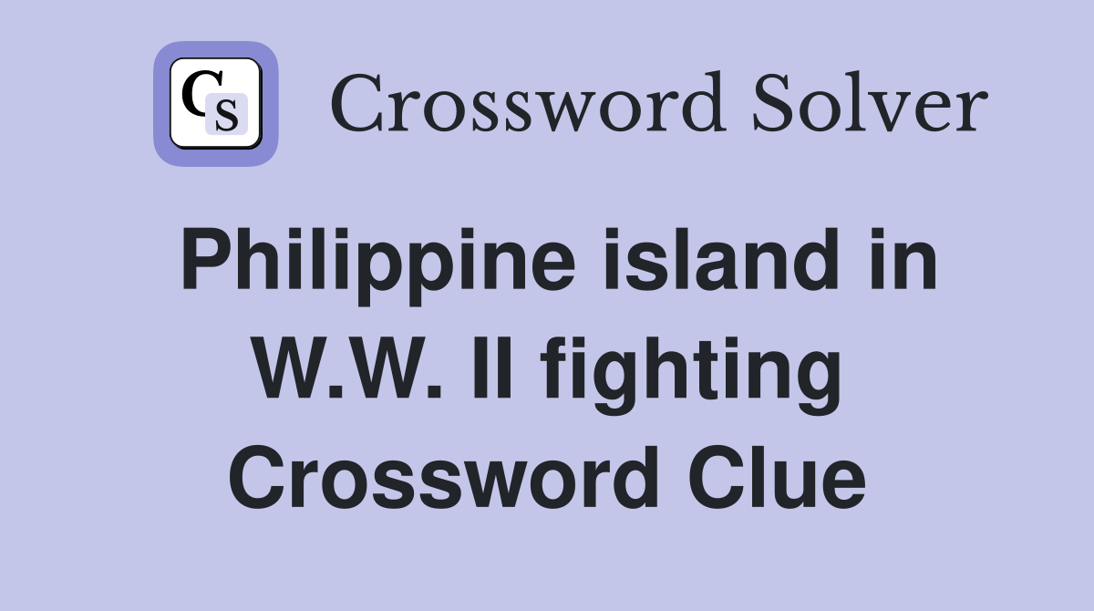Philippine island in W.W. II fighting Crossword Clue