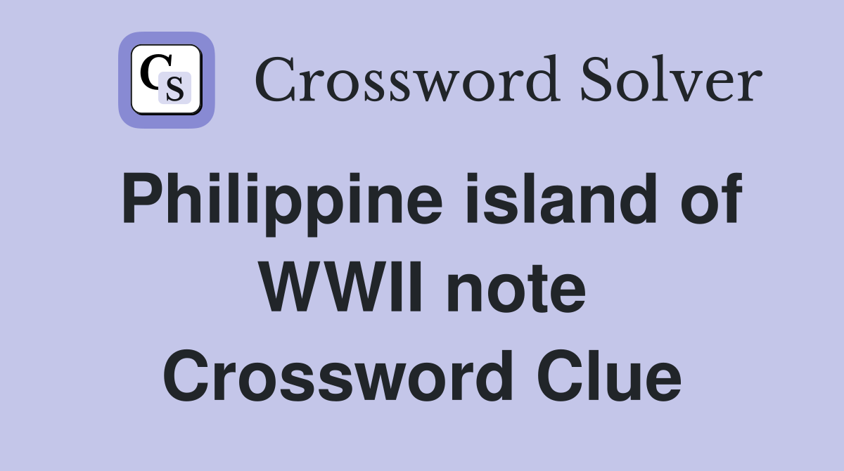 Philippine island of WWII note Crossword Clue