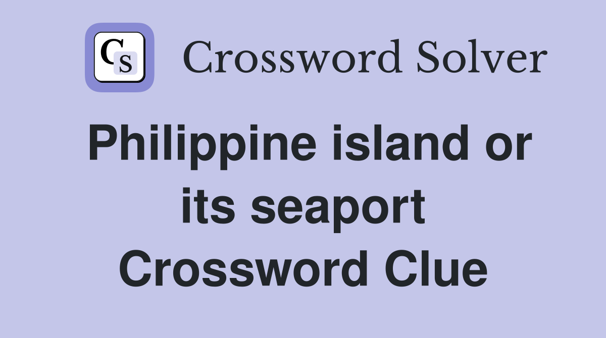 Philippine island or its seaport Crossword Clue