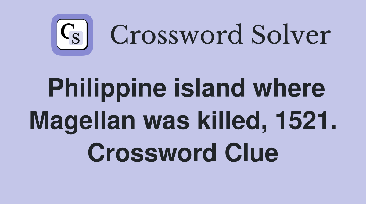 Philippine island where Magellan was killed, 1521. Crossword Clue