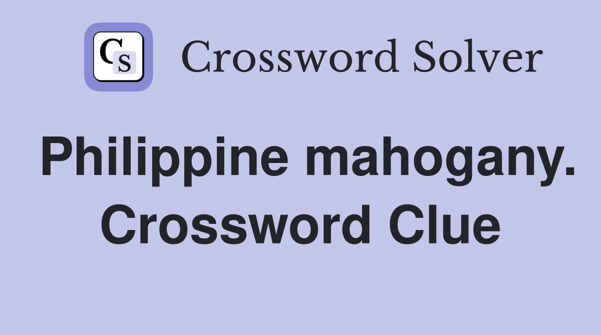 Philippine mahogany. Crossword Clue