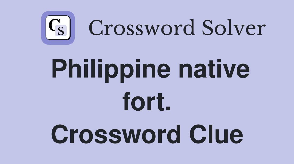 Philippine native fort. Crossword Clue