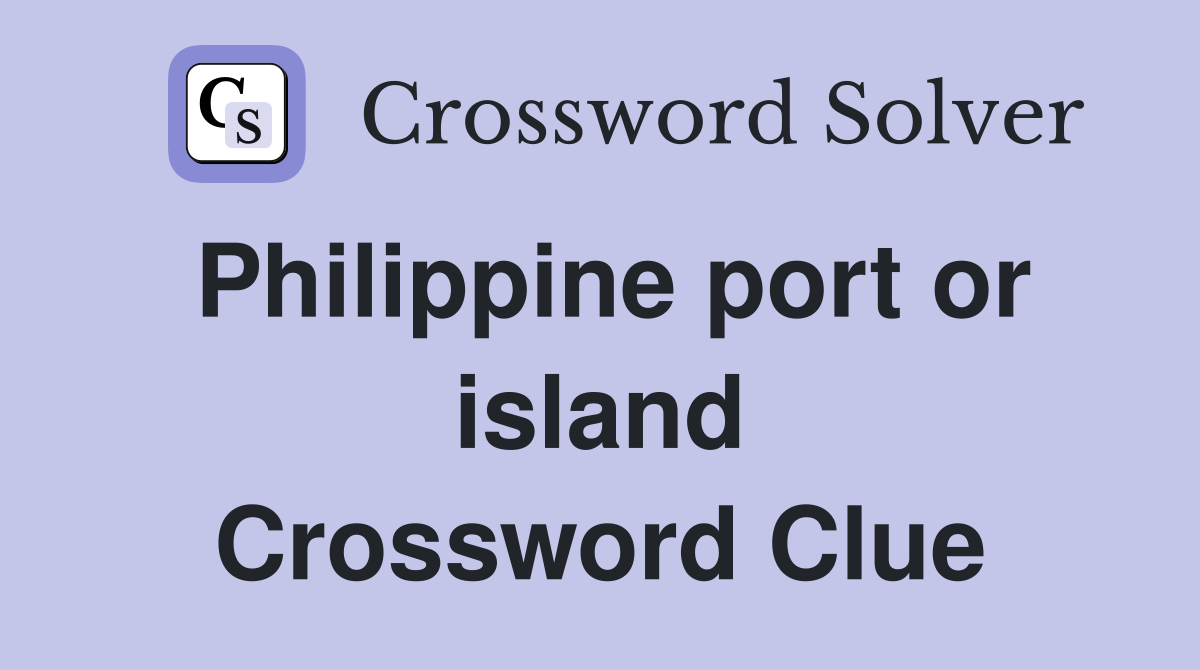 Philippine port or island Crossword Clue