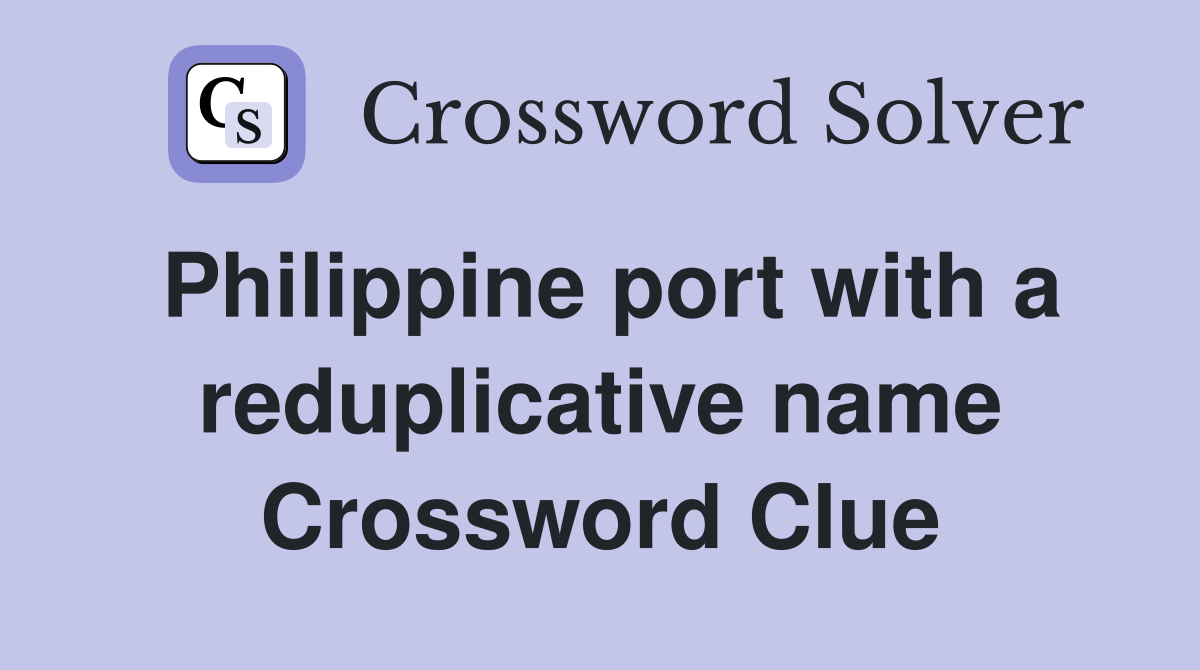 Philippine port with a reduplicative name Crossword Clue