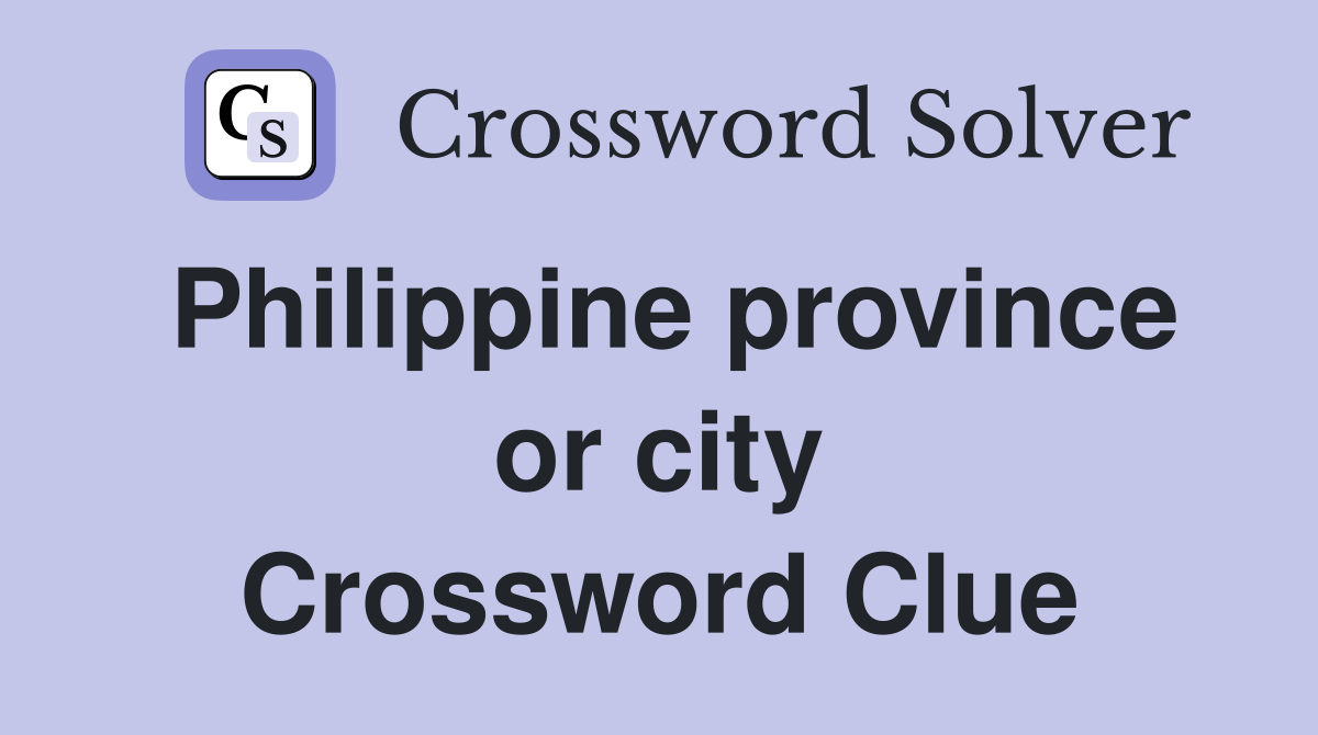 Philippine province or city Crossword Clue