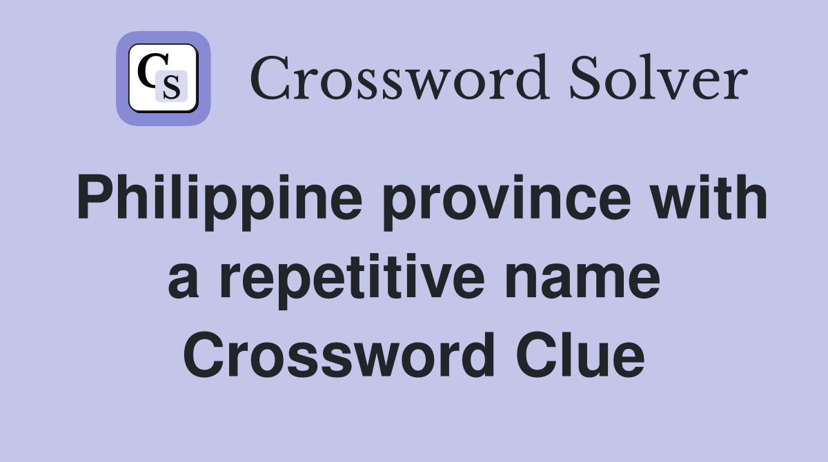 Philippine province with a repetitive name Crossword Clue