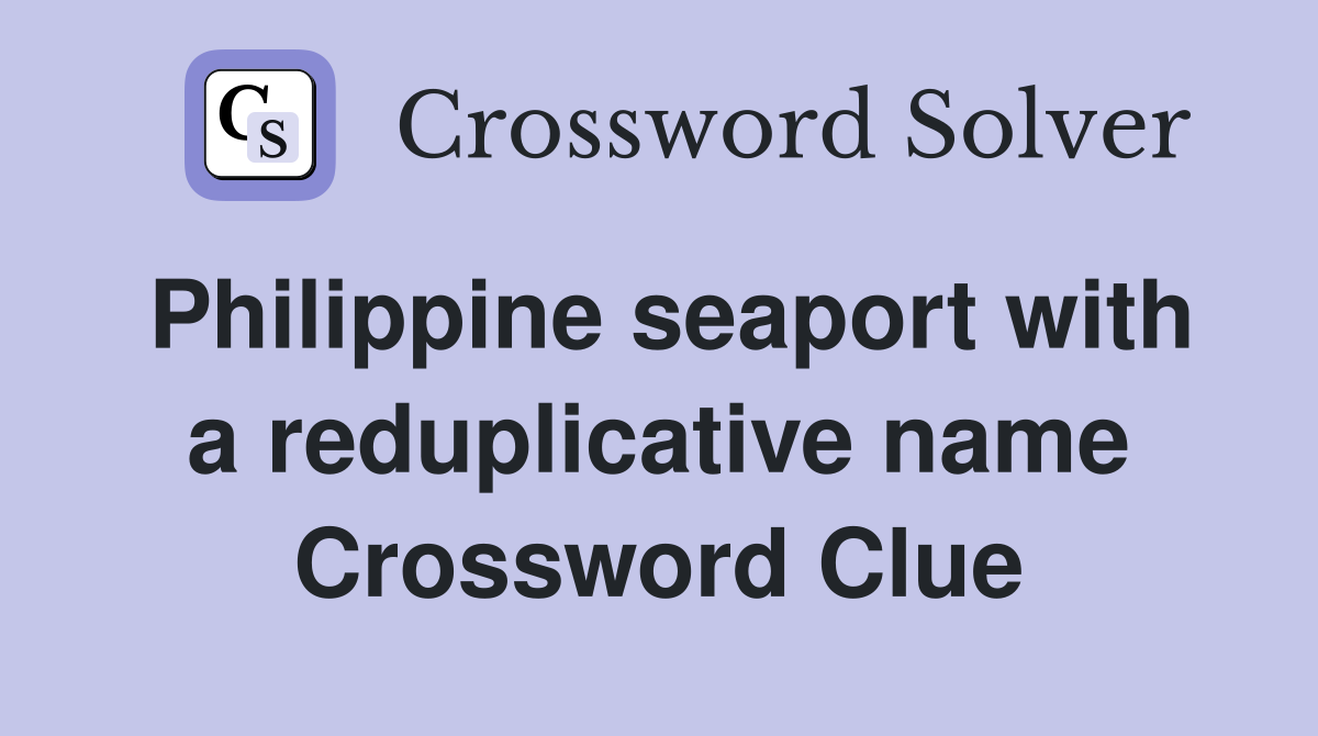 Philippine seaport with a reduplicative name Crossword Clue