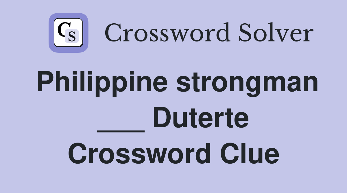 Philippine strongman ___ Duterte Crossword Clue