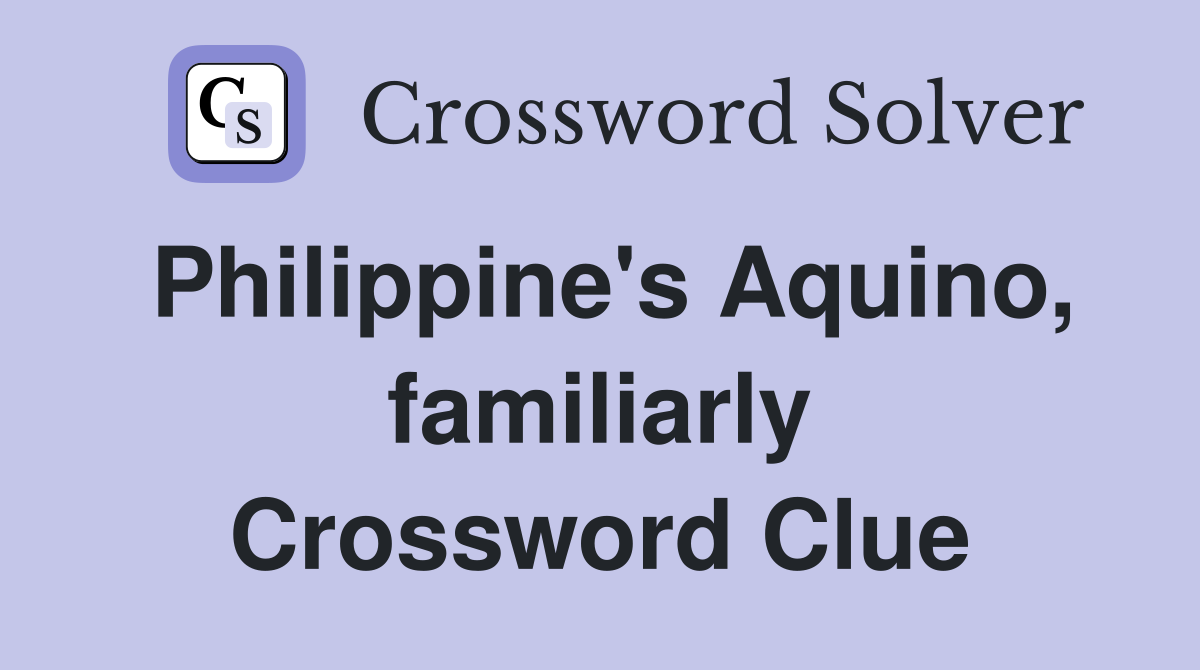 Philippine's Aquino, familiarly Crossword Clue