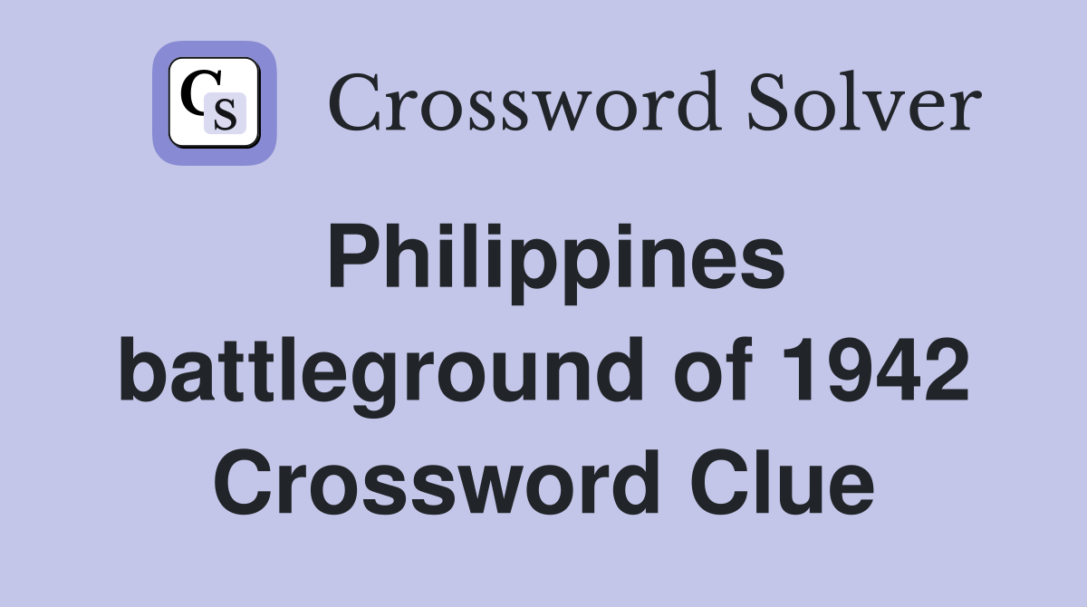 Philippines battleground of 1942 Crossword Clue