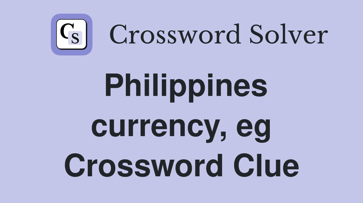 Philippines currency, eg Crossword Clue