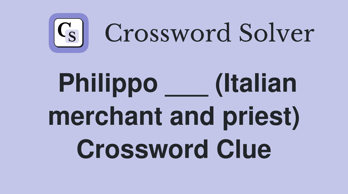 Philippo ___ (Italian merchant and priest) Crossword Clue