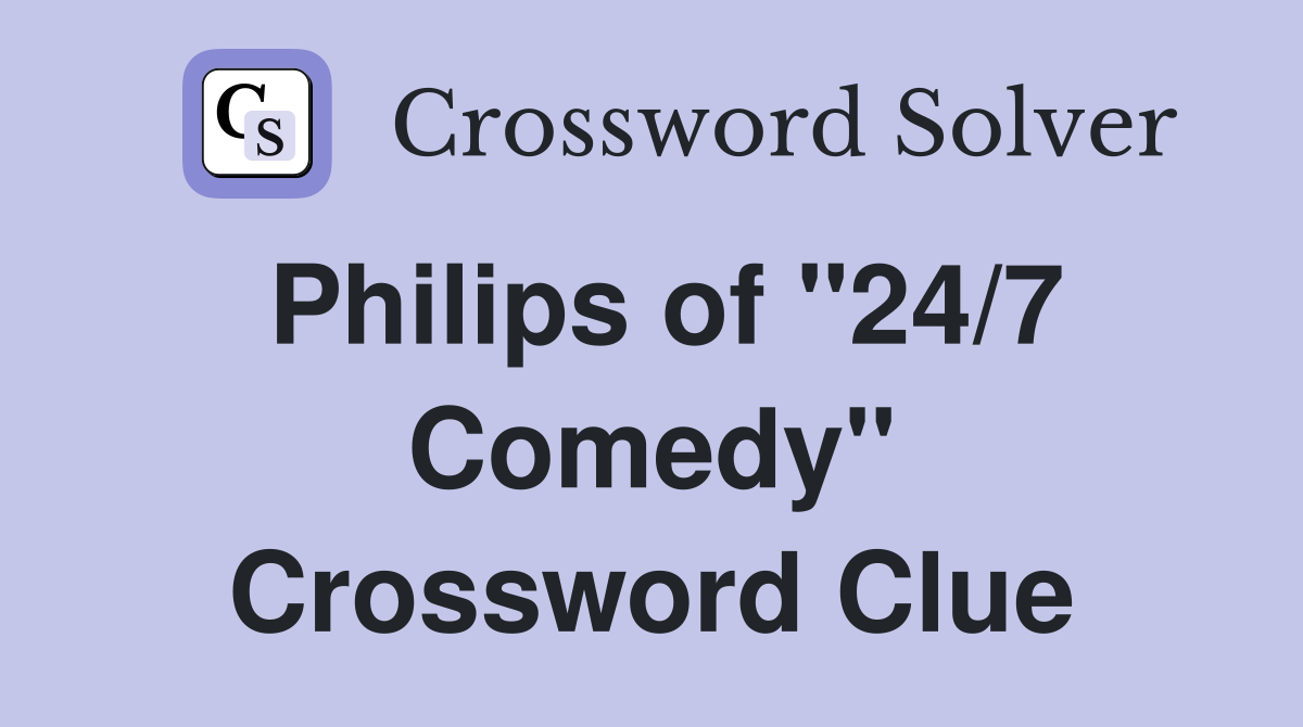 Philips of "24/7 Comedy" Crossword Clue