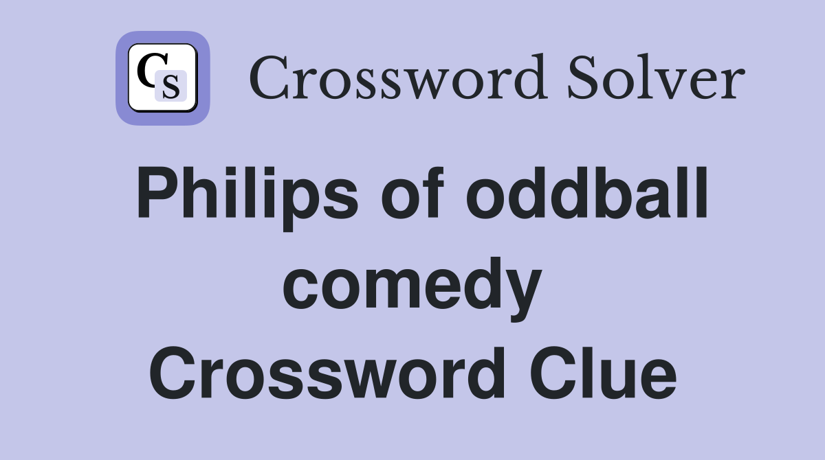 Philips of oddball comedy Crossword Clue